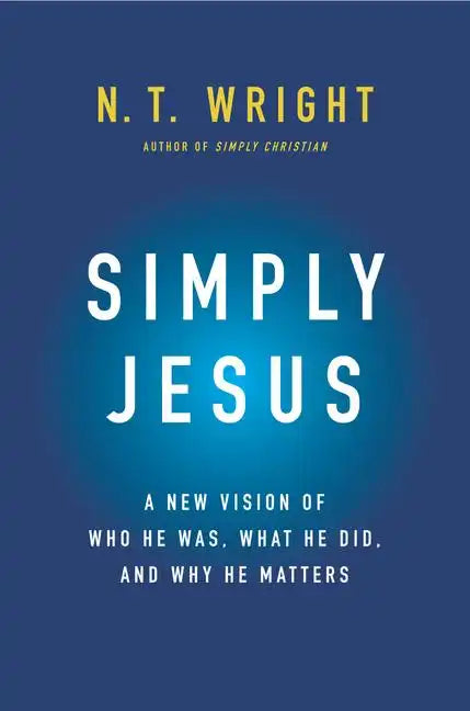 Simply Jesus: A New Vision of Who He Was, What He Did, and Why He Matters - Hardcover