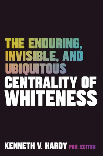 The Enduring, Invisible, and Ubiquitous Centrality of Whiteness - Paperback