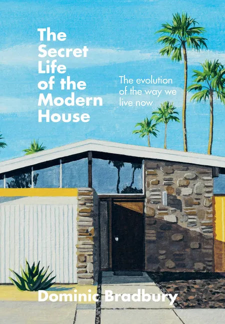 The Secret Life of the Modern House: The Evolution of the Way We Live Now - Hardcover