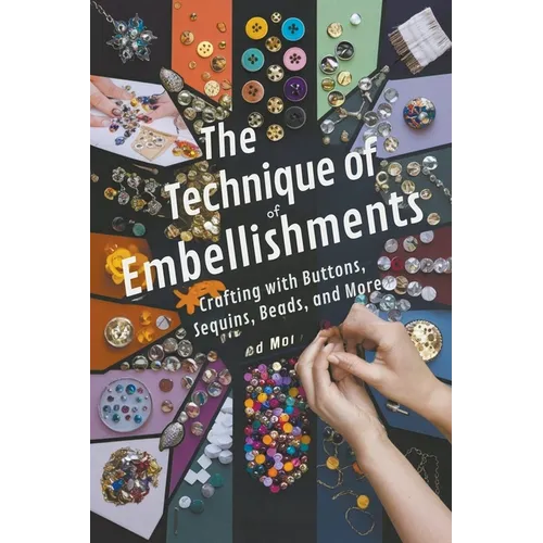 The Technique of Embellishments: Crafting with Buttons, Sequins, Beads, and More - Paperback