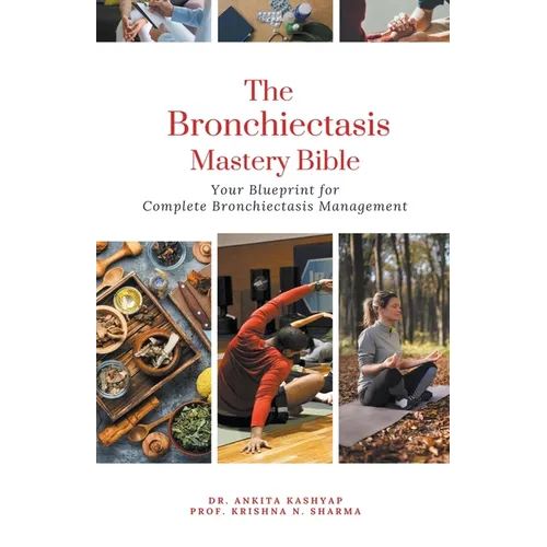 The Bronchiectasis Mastery Bible: Your Blueprint for Complete Bronchiectasis Management - Paperback