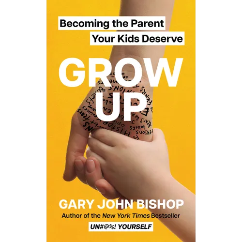 Grow Up: Becoming the Parent Your Kids Deserve - Hardcover