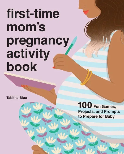 First-Time Mom's Pregnancy Activity Book: 100 Fun Games, Projects, and Prompts to Prepare for Baby - Paperback