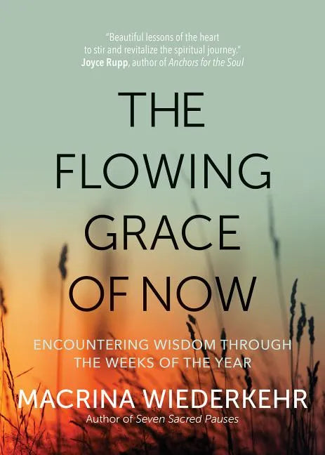 The Flowing Grace of Now: Encountering Wisdom Through the Weeks of the Year - Paperback