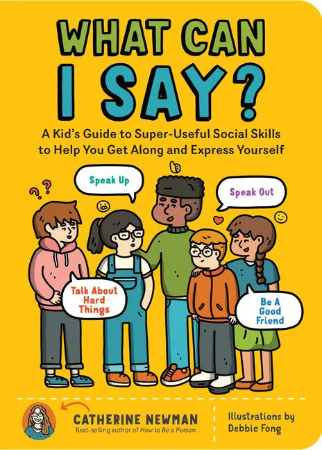 What Can I Say?: A Kid's Guide to Super-Useful Social Skills to Help You Get Along and Express Yourself; Speak Up, Speak Out, Talk abou - Paperback