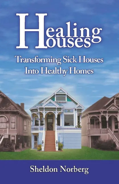 Healing Houses: Transforming Sick Houses Into Healthy Homes - Paperback