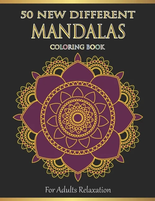 Mandalas Coloring Book For Adults Relaxation: 50 New Different Mandalas You Should Paint to Find Yourself - Paperback