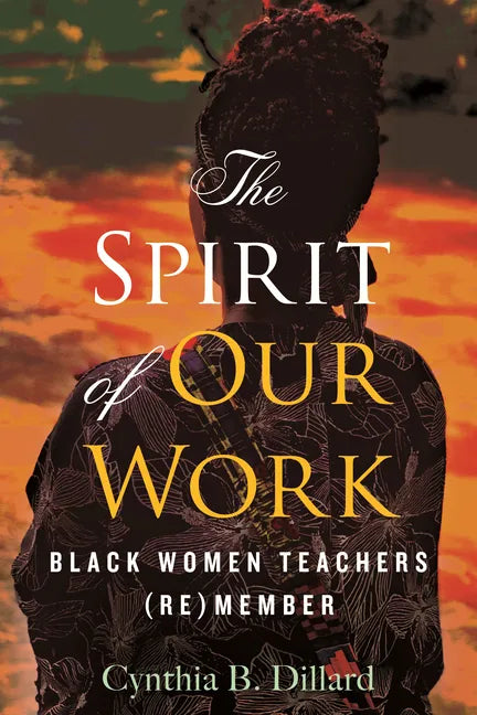 The Spirit of Our Work: Black Women Teachers (Re)Member - Paperback