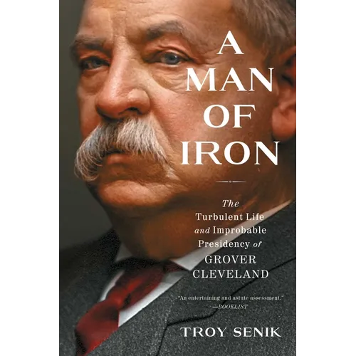 A Man of Iron: The Turbulent Life and Improbable Presidency of Grover Cleveland - Paperback