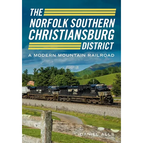 The Norfolk Southern Christiansburg District: An Adventure in Modern Mountain Railroading - Paperback