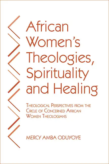 African Women's Theologies, Spirituality and Healing: Theological Perspectives from the Circle of Concerned African Women Theologians - Paperback