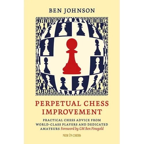 Perpetual Chess Improvement: Practical Chess Advice from World-Class Players and Dedicated Amateurs - Paperback