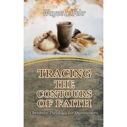 Tracing the Contours of Faith: Christian Theology for Questioners - Hardcover