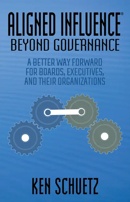 Aligned Influence(r) Beyond Governance: A Better Way Forward for Boards, Executives, and Their Organizations - Paperback