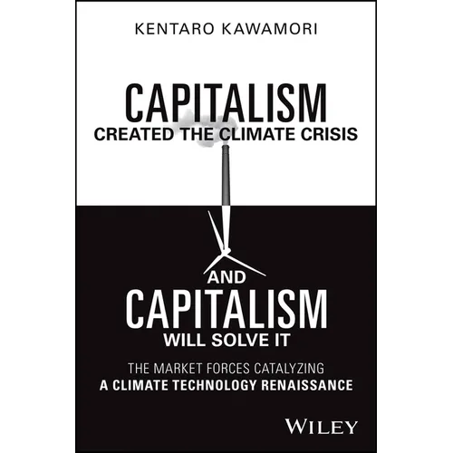 Capitalism Created the Climate Crisis and Capitalism Will Solve It: The Market Forces Catalyzing a Climate Technology Renaissance - Hardcover