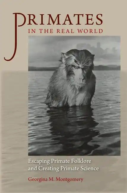 Primates in the Real World: Escaping Primate Folklore and Creating Primate Science - Hardcover