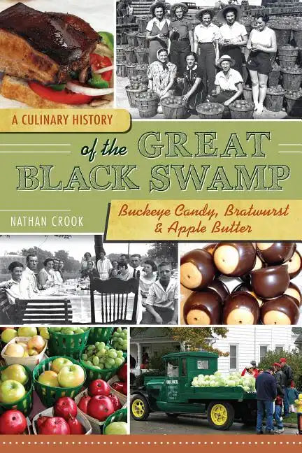 A Culinary History of the Great Black Swamp: Buckeye Candy, Bratwurst & Apple Butter - Paperback