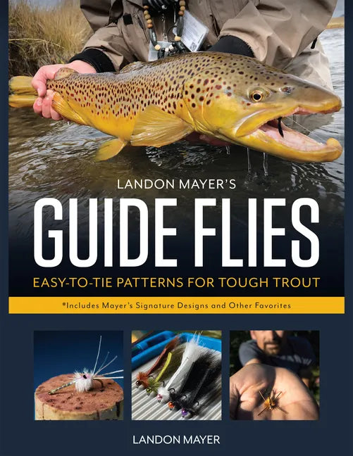 Landon Mayer's Guide Flies: Easy-To-Tie Patterns for Tough Trout - Hardcover
