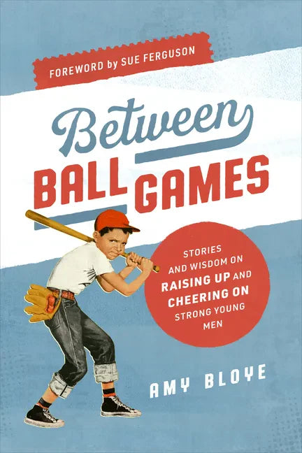 Between Ball Games: Stories and Wisdom on Raising Up and Cheering on Strong Young Men - Paperback