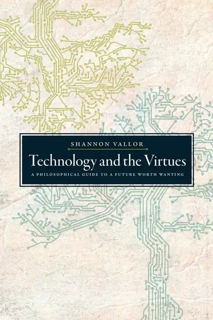 Technology and the Virtues: A Philosophical Guide to a Future Worth Wanting - Paperback