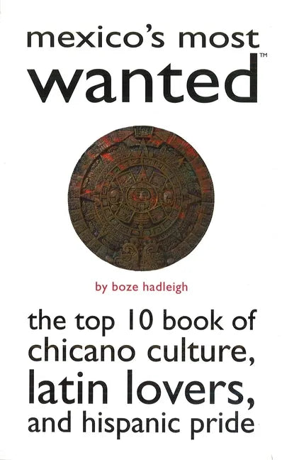 Mexico's Most Wanted: The Top 10 Book of Chicano Culture, Latin Lovers, and Hispanic Pride - Paperback