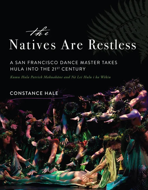 The Natives Are Restless: A San Francisco Dance Master Takes Hula Into the Twenty-First Century - Hardcover