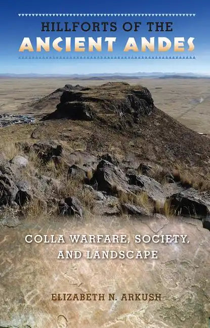 Hillforts of the Ancient Andes: Colla Warfare, Society, and Landscape - Paperback