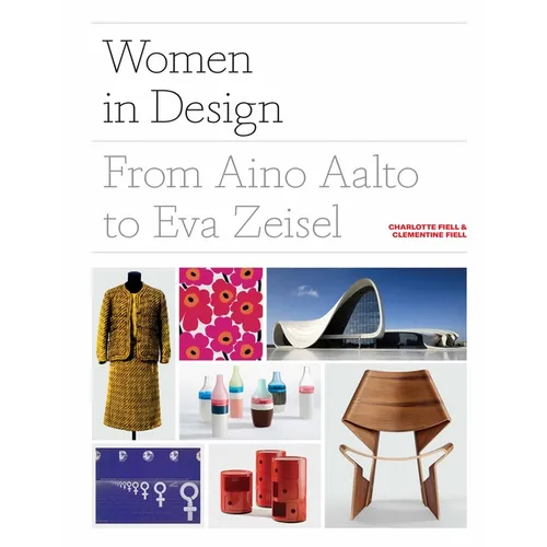 Women in Design: From Aino Aalto to Eva Zeisel (More Than 100 Profiles of Pioneering Women Designers, from Industrial to Fashion Design - Hardcover