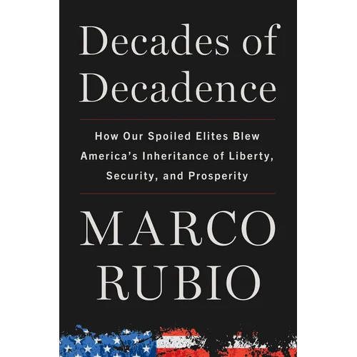 Decades of Decadence: How Our Spoiled Elites Blew America's Inheritance of Liberty, Security, and Prosperity - Hardcover