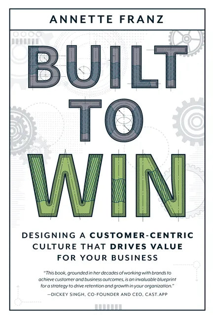 Built to Win: Designing a Customer-Centric Culture That Drives Value for Your Business - Paperback