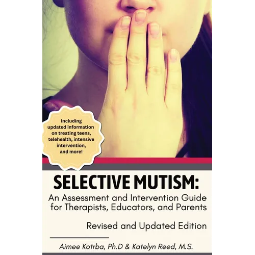 Selective Mutism: An Assessment and Intervention Guide for Therapists, Educators, and Parents Revised and Updated Edition - Paperback
