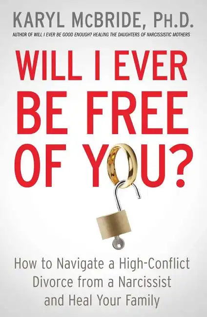 Will I Ever Be Free of You?: How to Navigate a High-Conflict Divorce from a Narcissist and Heal Your Family - Paperback