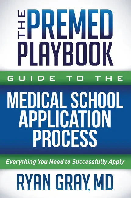 The Premed Playbook Guide to the Medical School Application Process: Everything You Need to Successfully Apply - Paperback