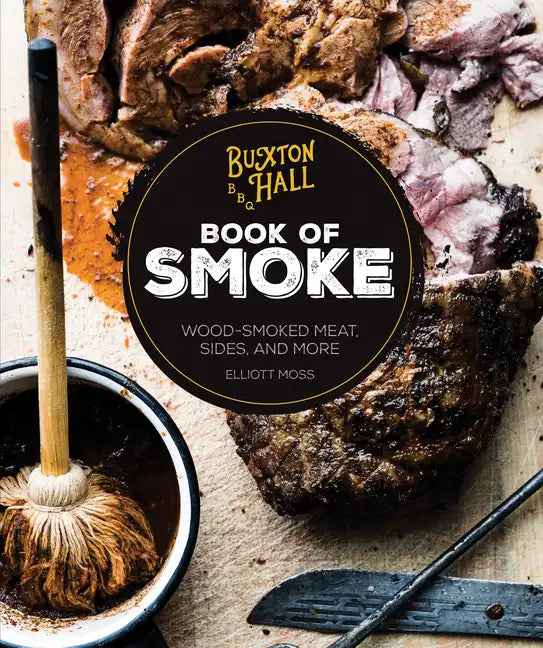 Buxton Hall Barbecue's Book of Smoke: Wood-Smoked Meat, Sides, and More - Hardcover