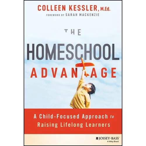 The Homeschool Advantage: A Child-Focused Approach to Raising Lifelong Learners - Paperback