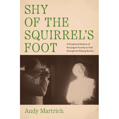 Shy of the Squirrel's Foot: A Peripheral History of the Jargon Society as Told through Its Missing Books - Hardcover