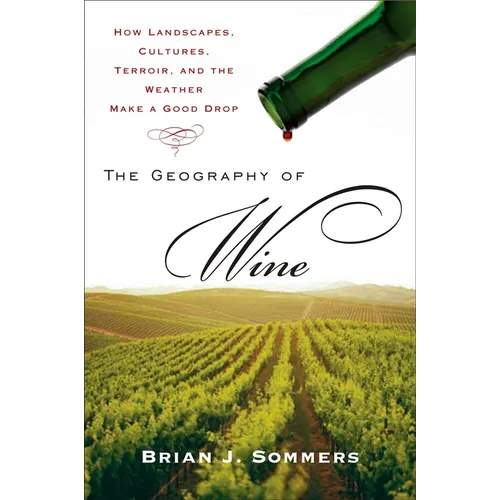 The Geography of Wine: How Landscapes, Cultures, Terroir, and the Weather Make a Good Drop - Paperback