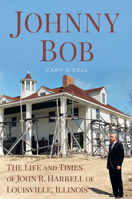 Johnny Bob: The Life and Times of John R. Harrell of Louisville, Illinois - Paperback