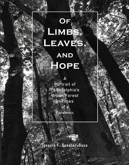 Of Limbs, Leaves, and Hope: A Portrait of Philadelphia's Urban Forest in Times of a Pandemic - Paperback