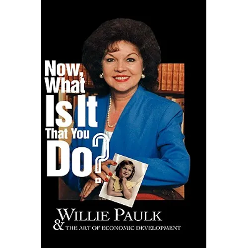 Now What Is It That You Do? Willie Paulk and the Art of Economic Development - Hardcover