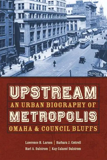Upstream Metropolis: An Urban Biography of Omaha and Council Bluffs - Paperback
