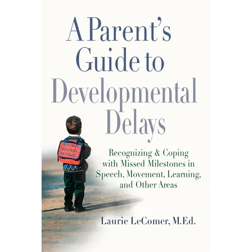 A Parent's Guide to Developmental Delays: Recognizing and Coping with Missed Milestones in Speech, Movement, Learning, and Other Areas - Paperback