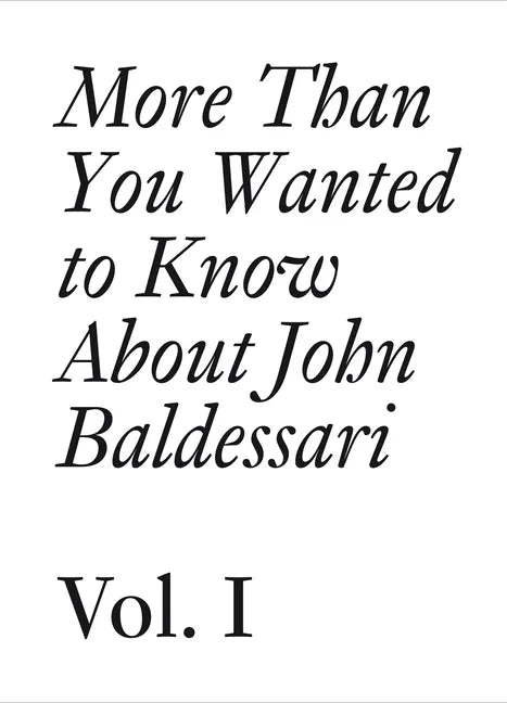More Than You Wanted to Know about John Baldessari: Volume 1 - Paperback