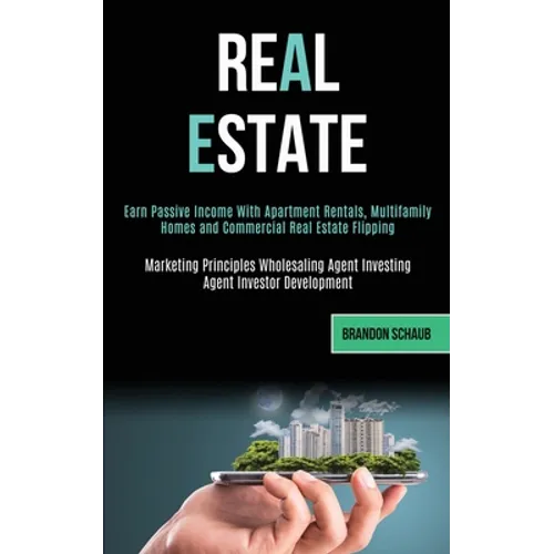 Real Estate: Earn Passive Income With Apartment Rentals, Multifamily Homes and Commercial Real Estate Flipping (Marketing Principle - Paperback