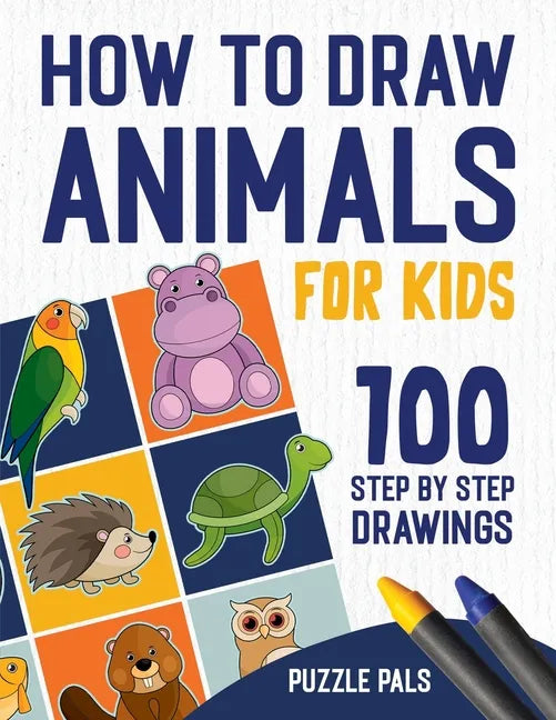 How To Draw Animals: 100 Step By Step Drawings For Kids Ages 4 - 8 - Paperback