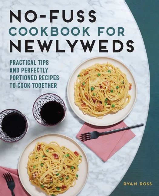 No-Fuss Cookbook for Newlyweds: Practical Tips and Perfectly Portioned Recipes to Cook Together - Paperback