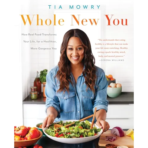 Whole New You: How Real Food Transforms Your Life, for a Healthier, More Gorgeous You: A Cookbook - Paperback