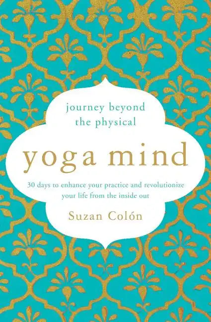 Yoga Mind: Journey Beyond the Physical, 30 Days to Enhance Your Practice and Revolutionize Your Life from the Inside Out - Paperback