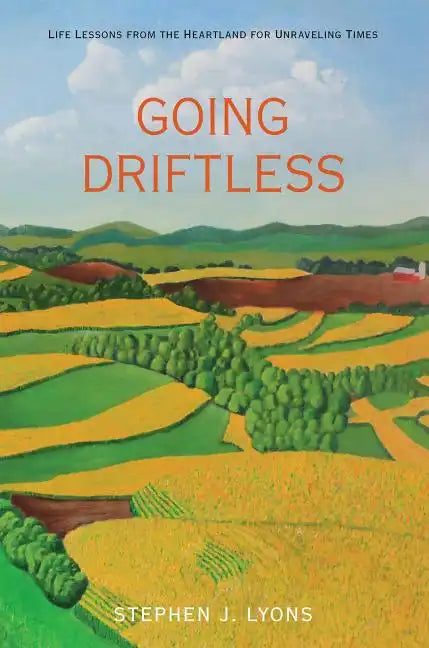 Going Driftless: Life Lessons from the Heartland for Unraveling Times - Paperback