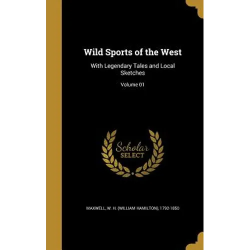Wild Sports of the West: With Legendary Tales and Local Sketches; Volume 01 - Hardcover